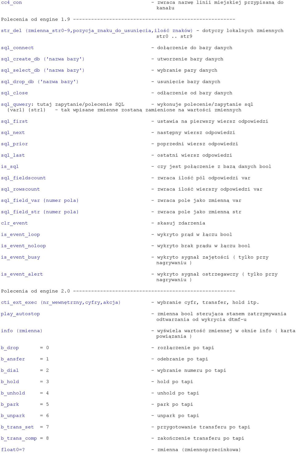 . str9 sql_connect sql_create_db ('nazwa bazy') sql_select_db ('nazwa bazy') sql_drop_db ('nazwa bazy') sql_close - dołączenie do bazy danych - utworzenie bazy danych - wybranie pazy danych -