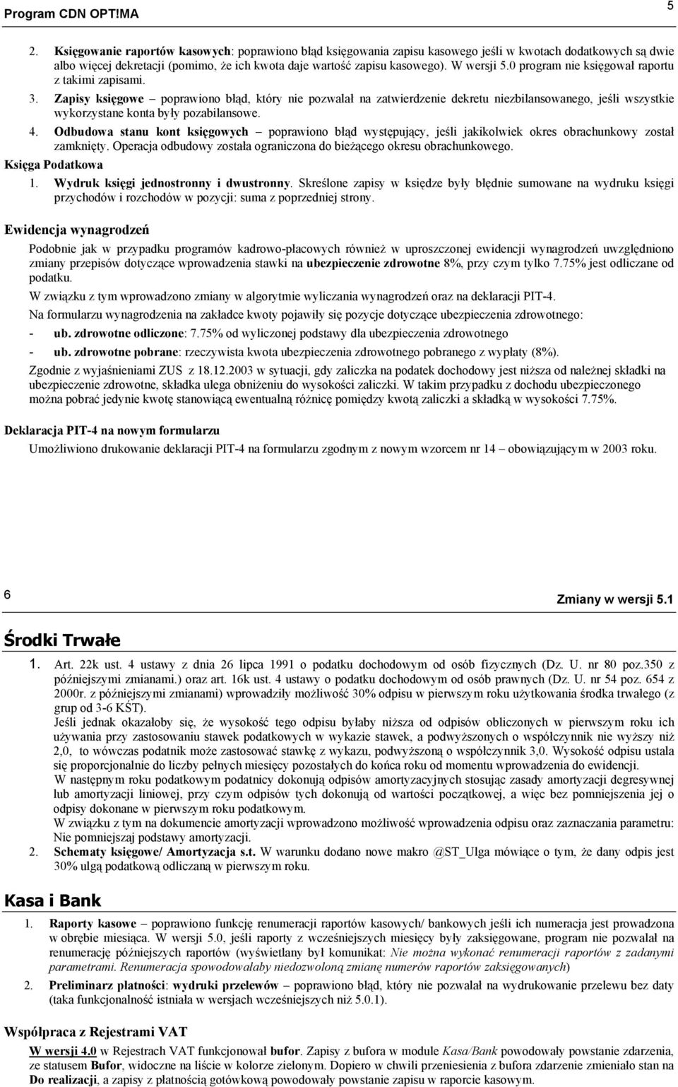 Zapisy księgowe poprawiono błąd, który nie pozwalał na zatwierdzenie dekretu niezbilansowanego, jeśli wszystkie wykorzystane konta były pozabilansowe. 4.