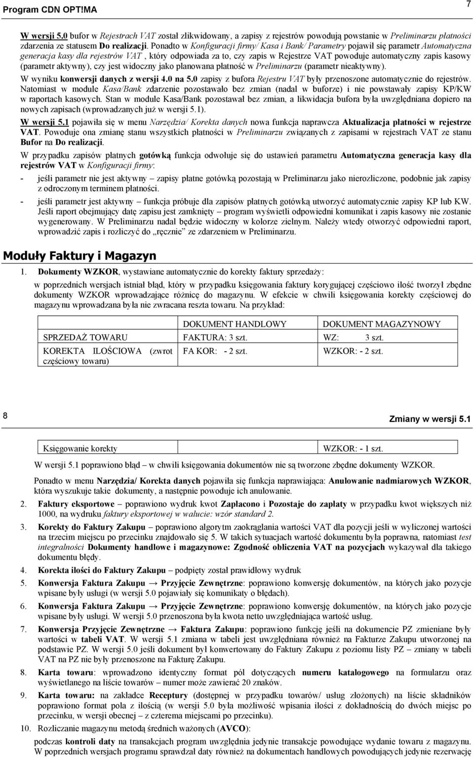 kasowy (parametr aktywny), czy jest widoczny jako planowana płatność w Preliminarzu (parametr nieaktywny). W wyniku konwersji danych z wersji 4.0 na 5.