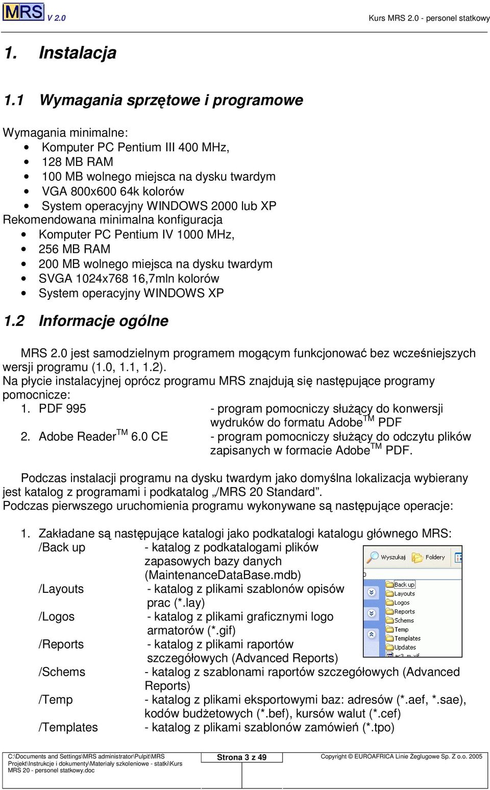 XP Rekomendowana minimalna konfiguracja Komputer PC Pentium IV 1000 MHz, 256 MB RAM 200 MB wolnego miejsca na dysku twardym SVGA 1024x768 16,7mln kolorów System operacyjny WINDOWS XP 1.