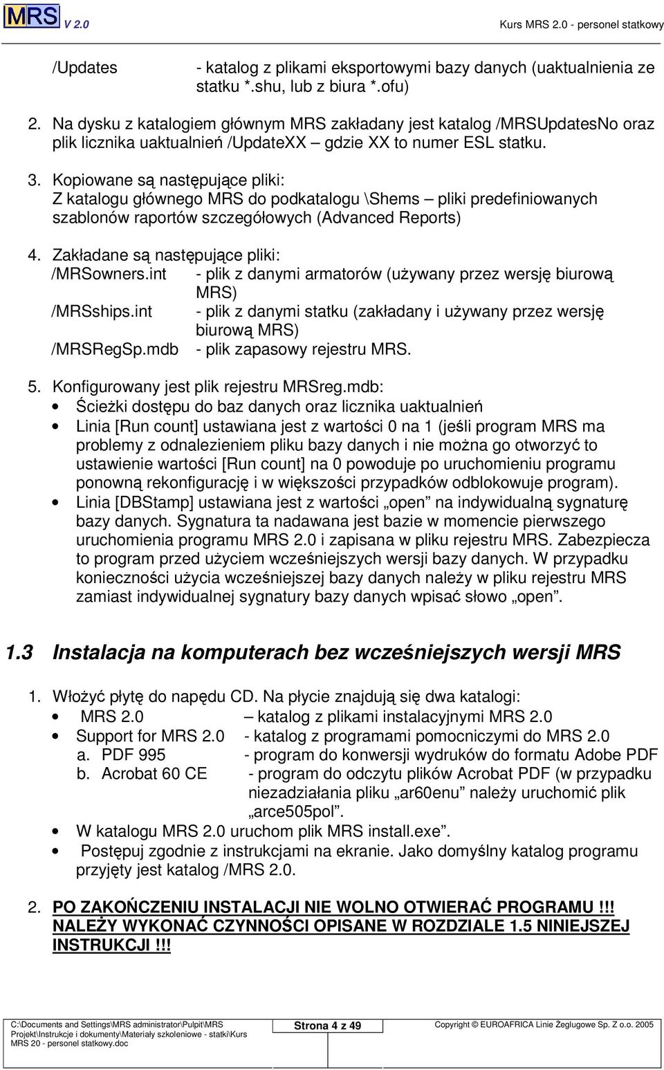 Kopiowane s nastpujce pliki: Z katalogu głównego MRS do podkatalogu \Shems pliki predefiniowanych szablonów raportów szczegółowych (Advanced Reports) 4. Zakładane s nastpujce pliki: /MRSowners.