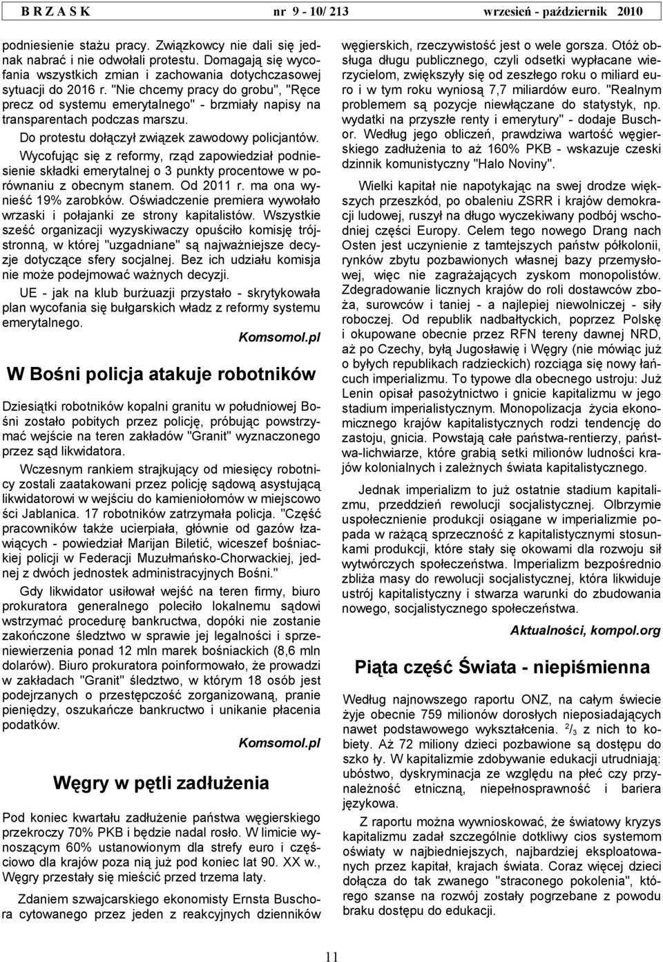 Wycofując się z reformy, rząd zapowiedział podniesienie składki emerytalnej o 3 punkty procentowe w porównaniu z obecnym stanem. Od 2011 r. ma ona wynieść 19% zarobków.