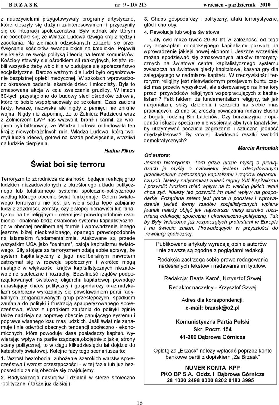 Pojawili się księżą ze swoją polityką i teorią na temat komunistów. Kościoły stawały się ośrodkiem sił reakcyjnych, księża robili wszystko żeby wbić klin w budujące się społeczeństwo socjalistyczne.