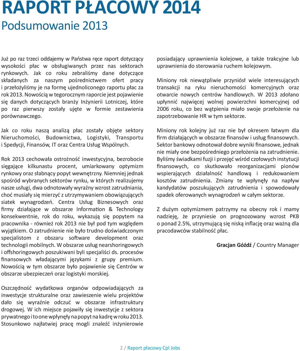 Nowością w tegorocznym raporcie jest pojawienie się danych dotyczących branży Inżynierii Lotniczej, które po raz pierwszy zostały ujęte w formie zestawienia porównawczego.