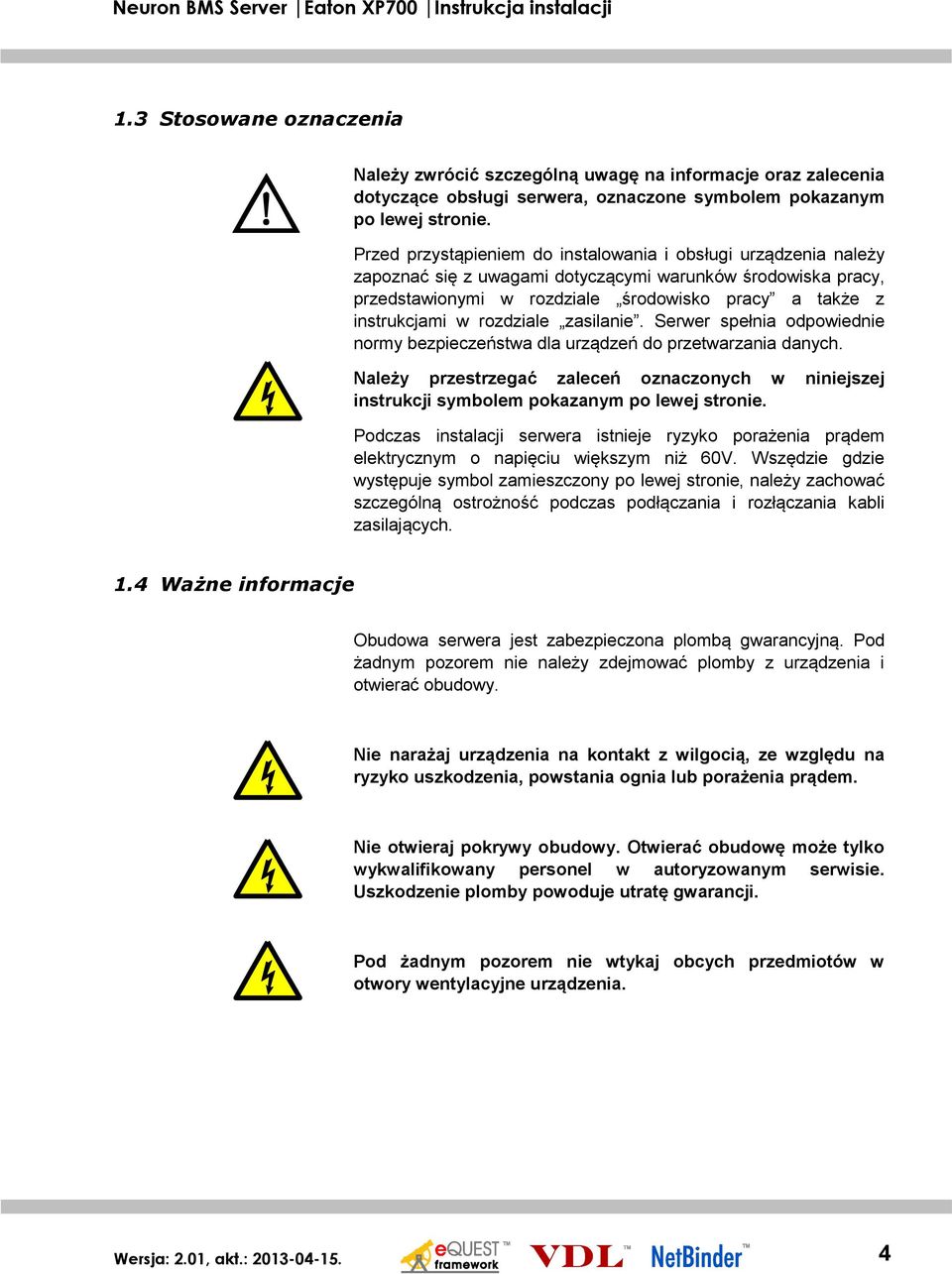 rozdziale zasilanie. Serwer spełnia odpowiednie normy bezpieczeństwa dla urządzeń do przetwarzania danych.