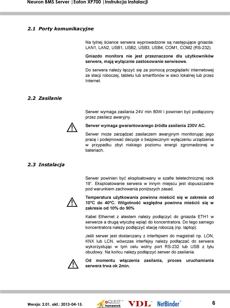 Do serwera należy łączyć się za pomocą przeglądarki internetowej ze stacji roboczej, tabletu lub smartfonów w sieci lokalnej lub przez Internet. 2.