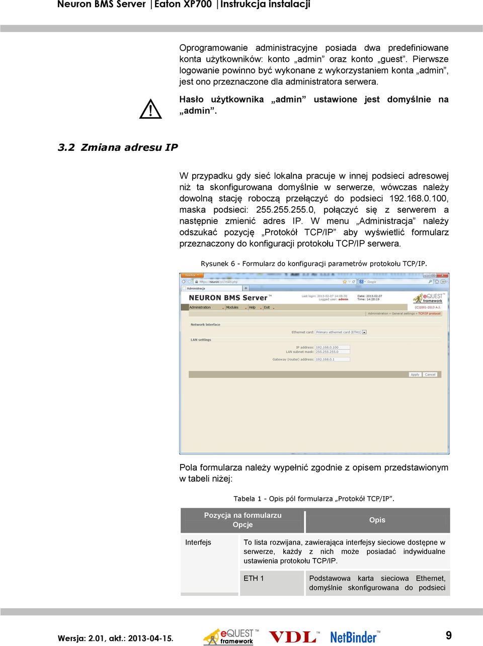 2 Zmiana adresu IP W przypadku gdy sieć lokalna pracuje w innej podsieci adresowej niż ta skonfigurowana domyślnie w serwerze, wówczas należy dowolną stację roboczą przełączyć do podsieci 192.168.0.