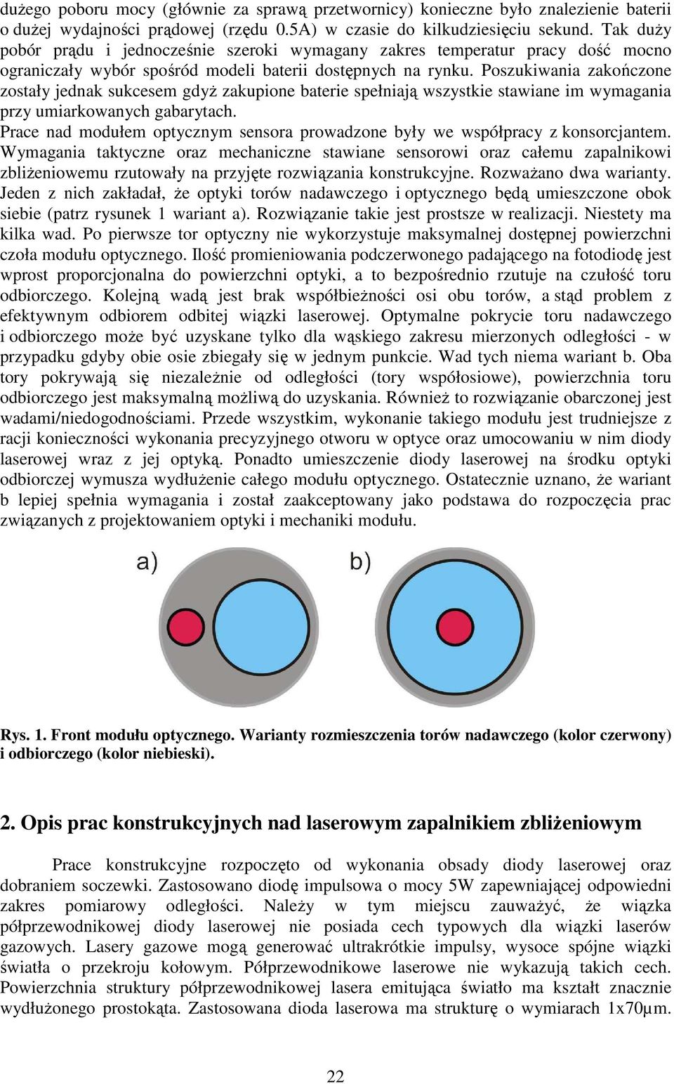 Poszukiwania zakończone zostały jednak sukcesem gdyż zakupione baterie spełniają wszystkie stawiane im wymagania przy umiarkowanych gabarytach.