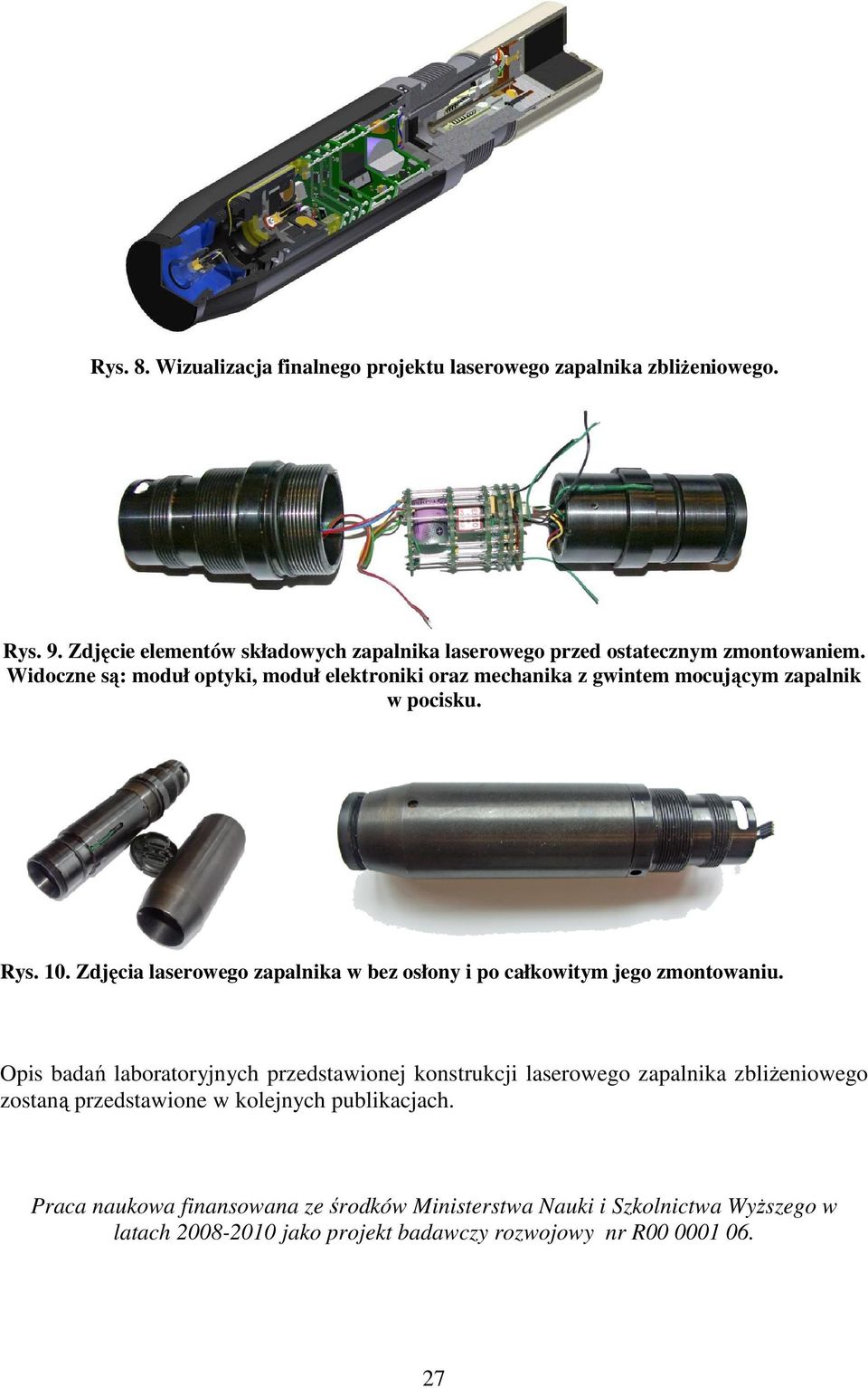 Widoczne są: moduł optyki, moduł elektroniki oraz mechanika z gwintem mocującym zapalnik w pocisku. Rys. 10.