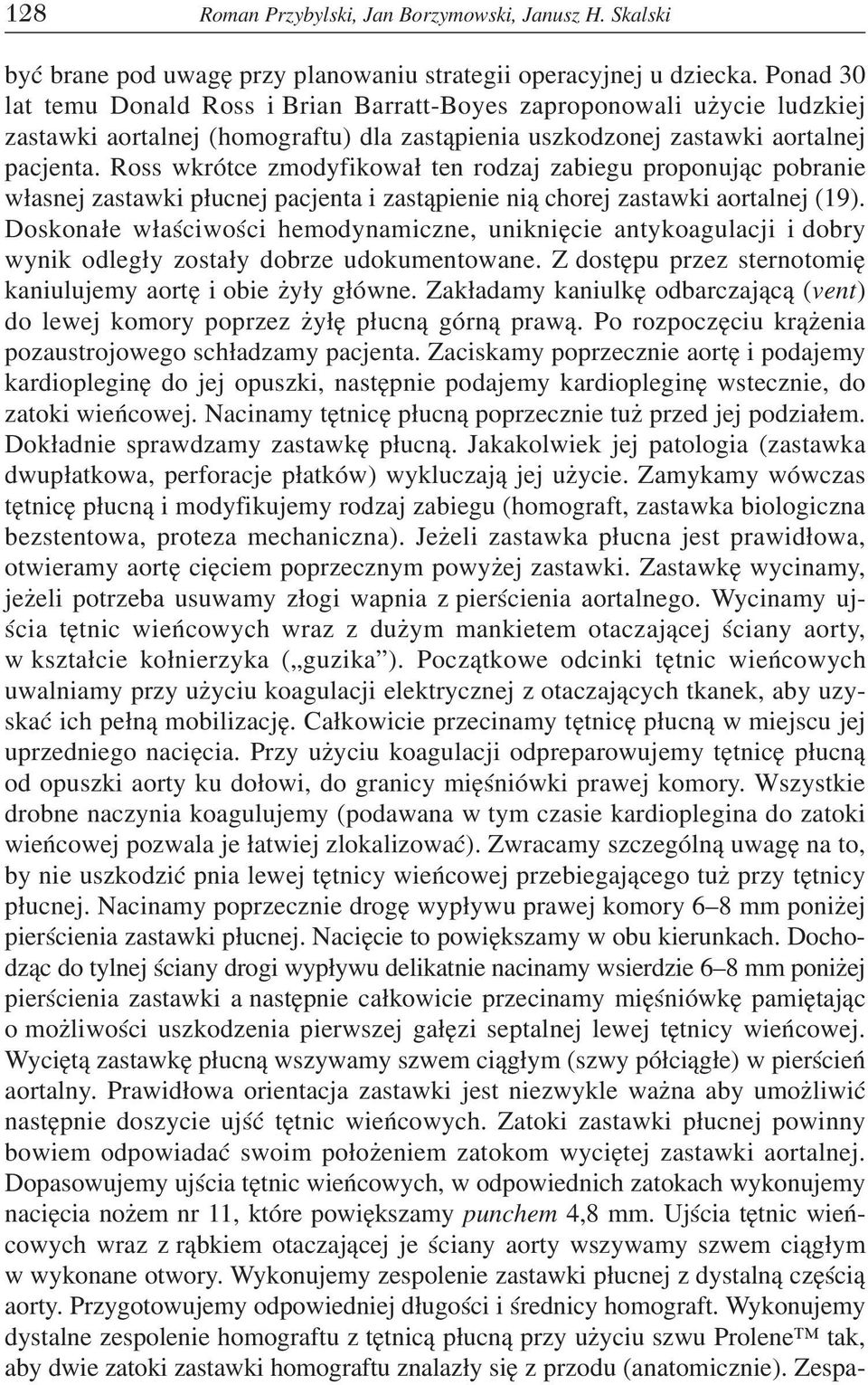 Ross wkrótce zmodyfikowa³ ten rodzaj zabiegu proponuj¹c pobranie w³asnej zastawki p³ucnej pacjenta i zast¹pienie ni¹ chorej zastawki aortalnej (19).