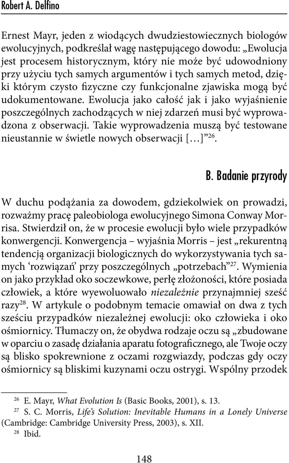 Ewolucja jako całość jak i jako wyjaśnienie poszczególnych zachodzących w niej zdarzeń musi być wyprowadzona z obserwacji.