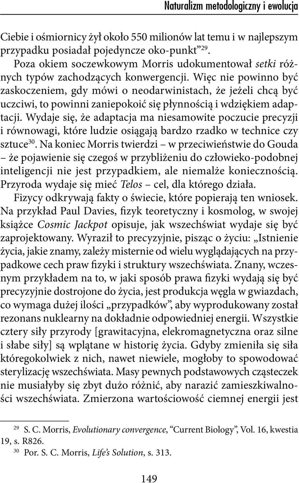 Więc nie powinno być zaskoczeniem, gdy mówi o neodarwinistach, że jeżeli chcą być uczciwi, to powinni zaniepokoić się płynnością i wdziękiem adaptacji.