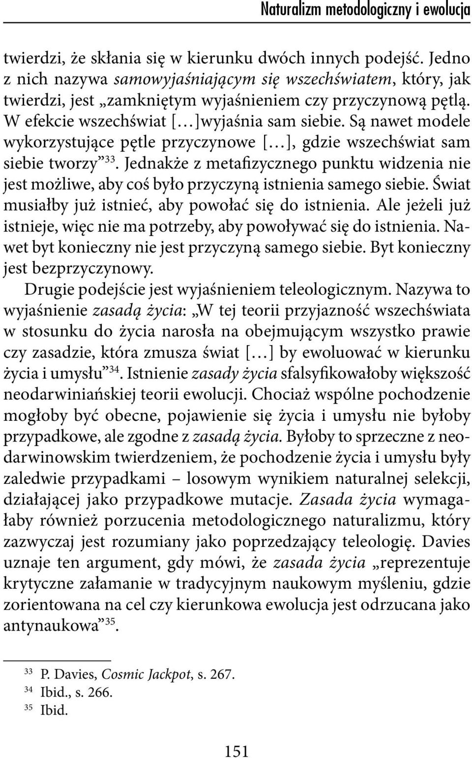 Są nawet modele wykorzystujące pętle przyczynowe [ ], gdzie wszechświat sam siebie tworzy 33.