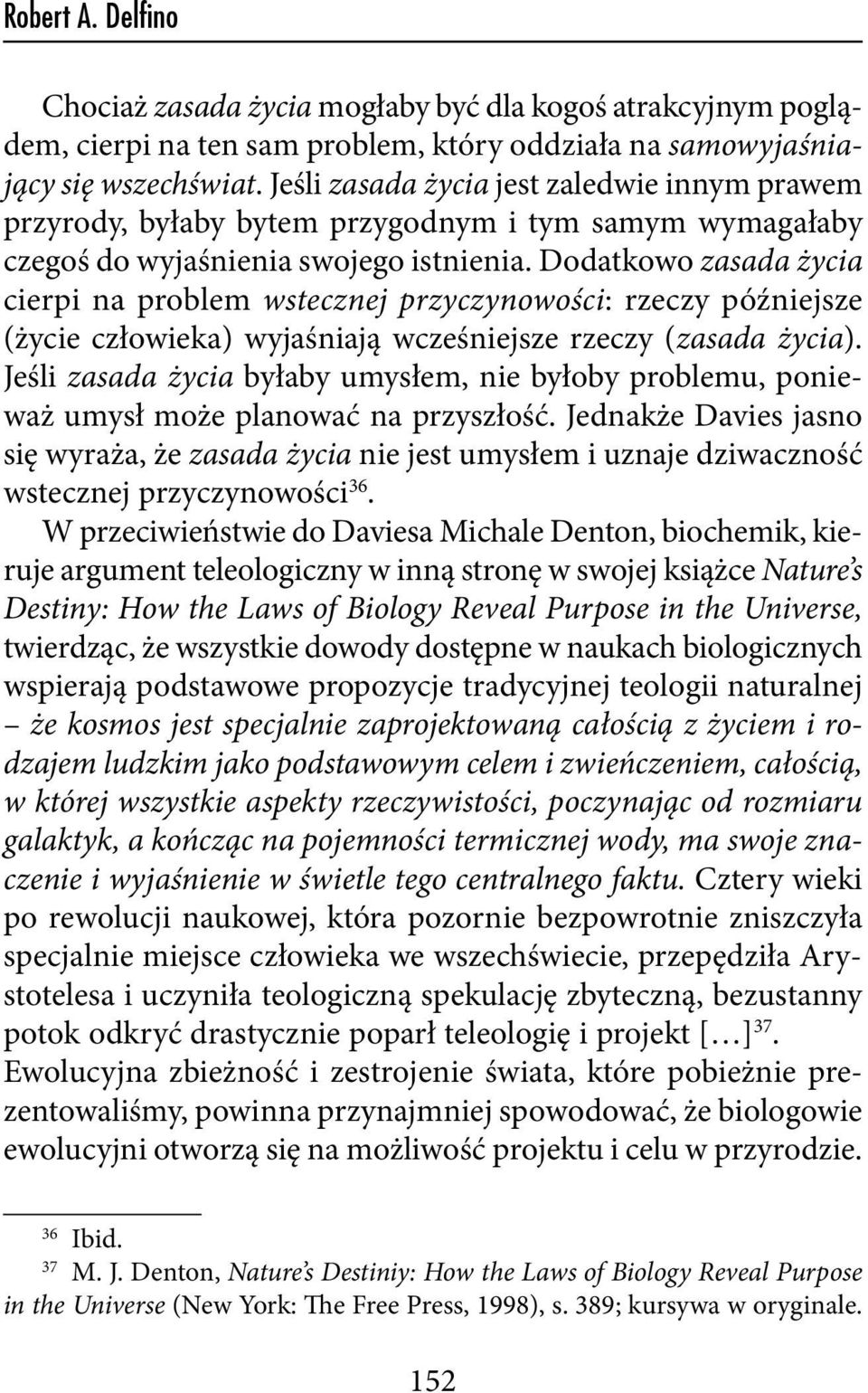 Dodatkowo zasada życia cierpi na problem wstecznej przyczynowości: rzeczy późniejsze (życie człowieka) wyjaśniają wcześniejsze rzeczy (zasada życia).