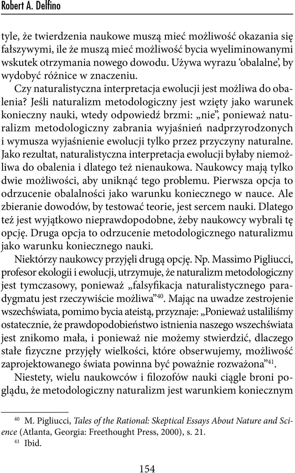 Jeśli naturalizm metodologiczny jest wzięty jako warunek konieczny nauki, wtedy odpowiedź brzmi: nie, ponieważ naturalizm metodologiczny zabrania wyjaśnień nadprzyrodzonych i wymusza wyjaśnienie