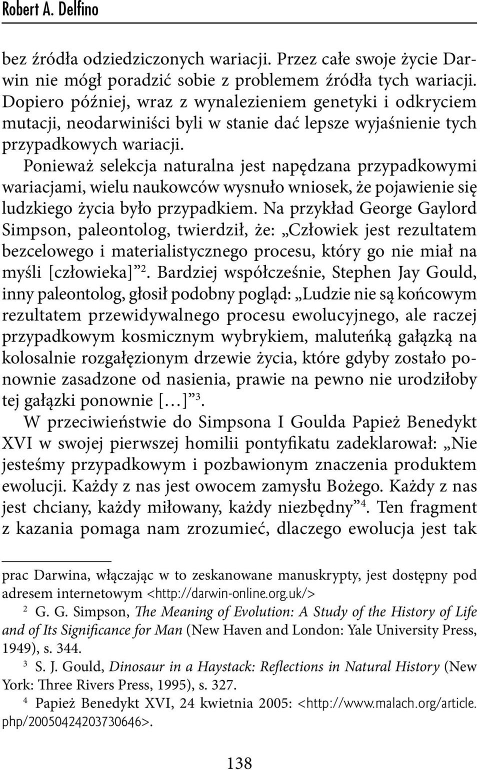 Ponieważ selekcja naturalna jest napędzana przypadkowymi wariacjami, wielu naukowców wysnuło wniosek, że pojawienie się ludzkiego życia było przypadkiem.