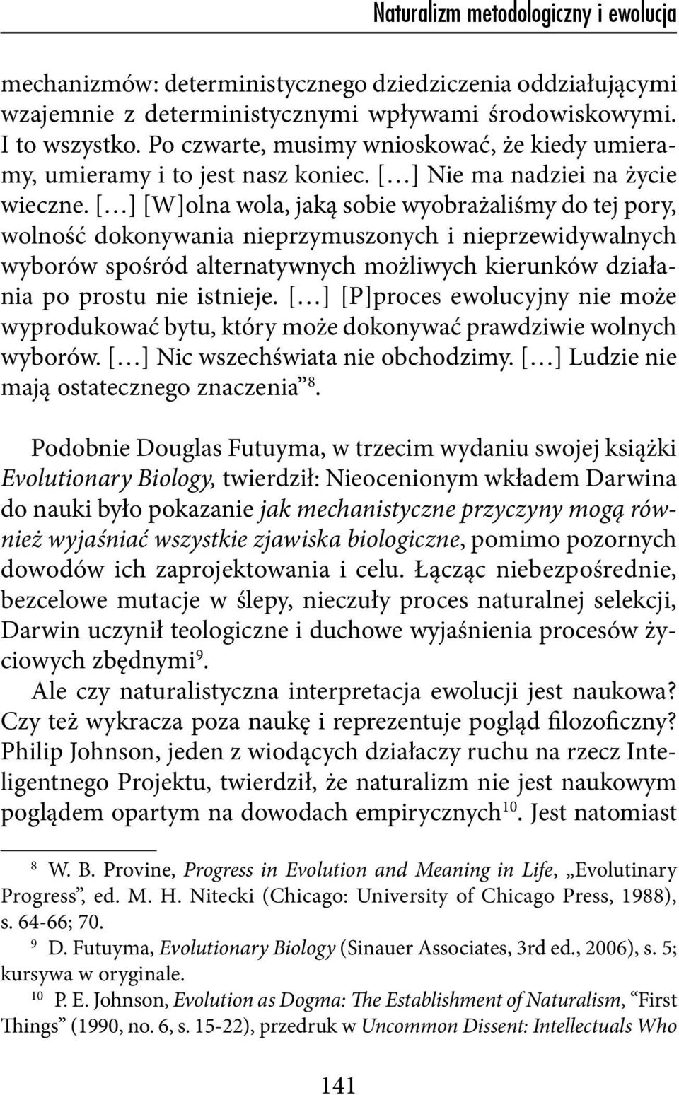 [ ] [W]olna wola, jaką sobie wyobrażaliśmy do tej pory, wolność dokonywania nieprzymuszonych i nieprzewidywalnych wyborów spośród alternatywnych możliwych kierunków działania po prostu nie istnieje.