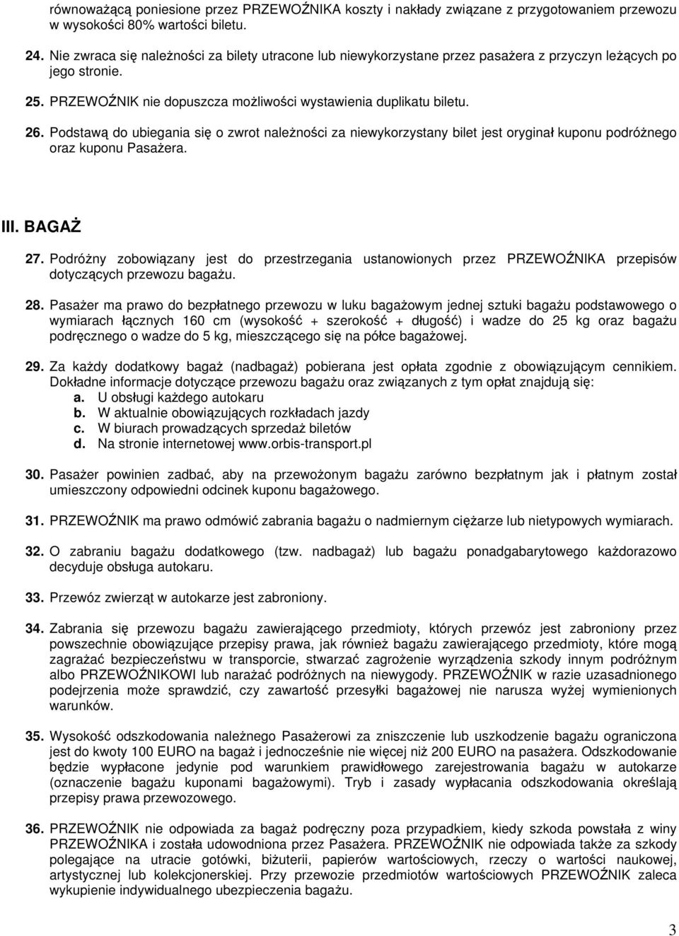 Podstawą do ubiegania się o zwrot należności za niewykorzystany bilet jest oryginał kuponu podróżnego oraz kuponu Pasażera. III. BAGAŻ 27.