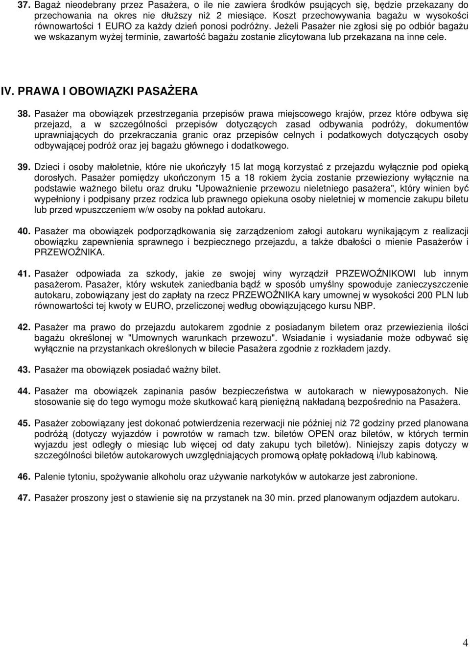 Jeżeli Pasażer nie zgłosi się po odbiór bagażu we wskazanym wyżej terminie, zawartość bagażu zostanie zlicytowana lub przekazana na inne cele. IV. PRAWA I OBOWIĄZKI PASAŻERA 38.