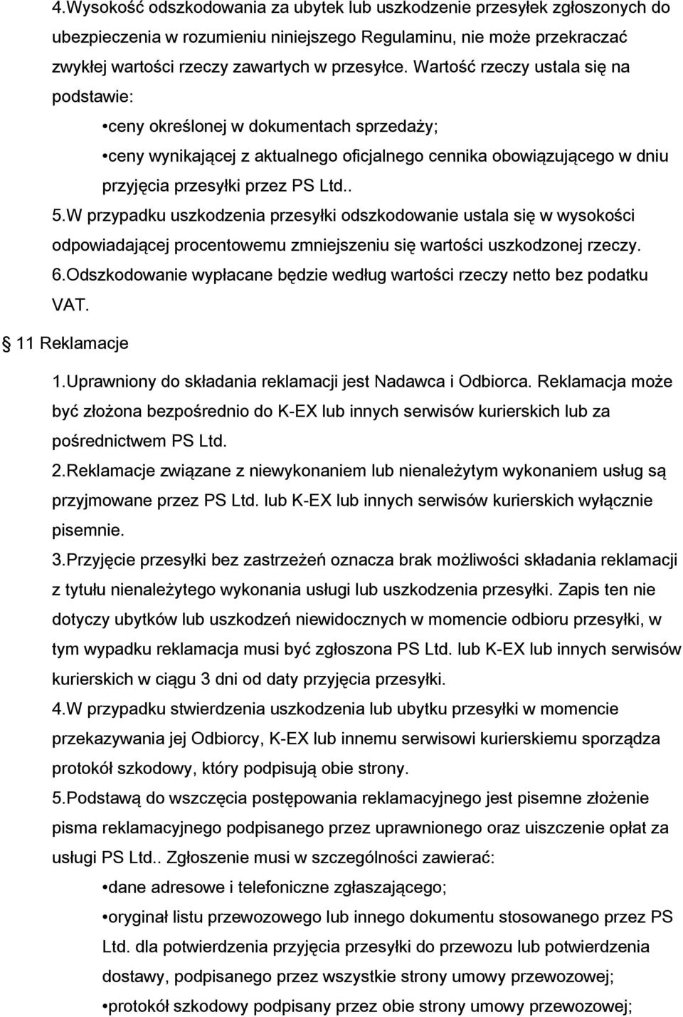 W przypadku uszkodzenia przesyłki odszkodowanie ustala się w wysokości odpowiadającej procentowemu zmniejszeniu się wartości uszkodzonej rzeczy. 6.