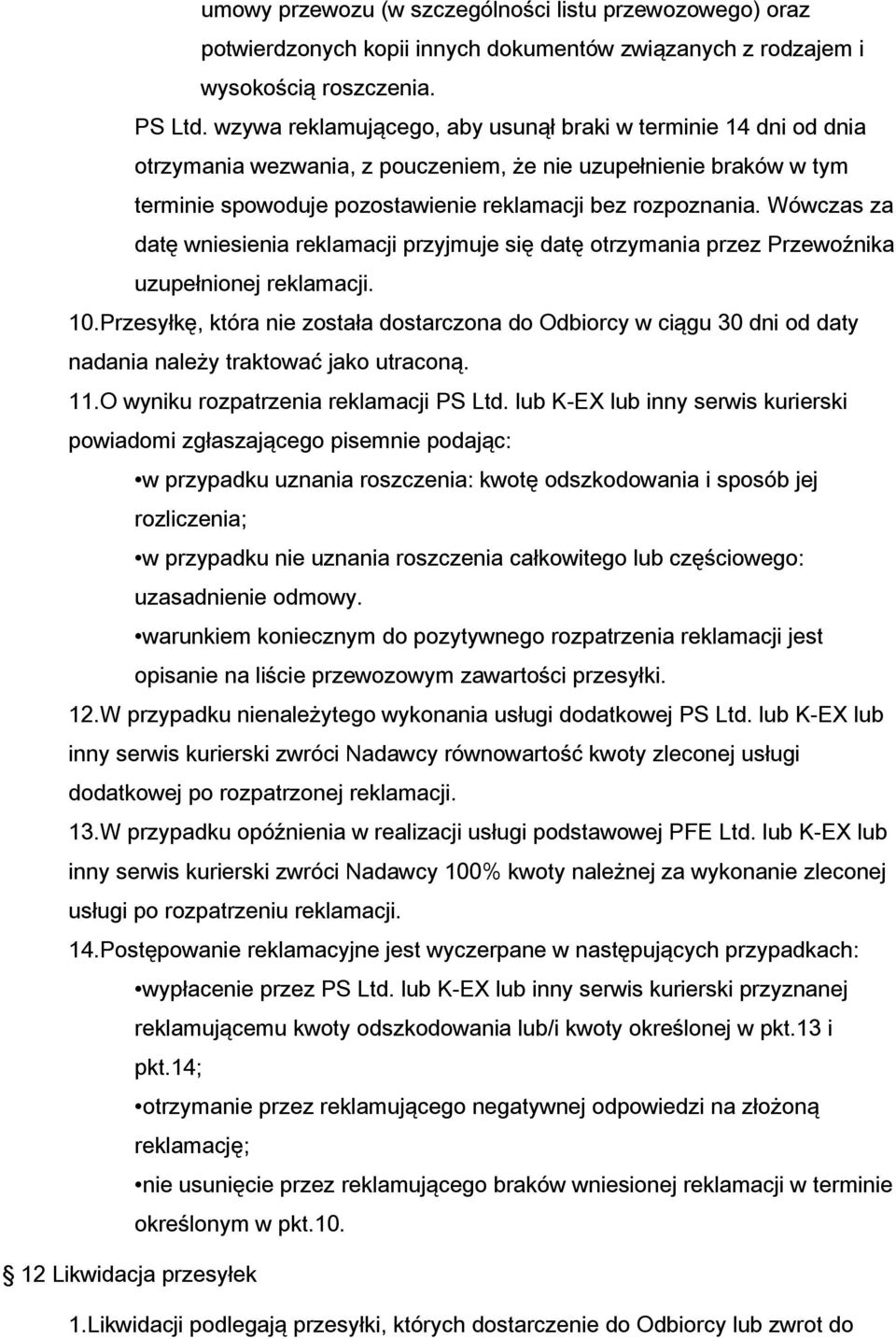 Wówczas za datę wniesienia reklamacji przyjmuje się datę otrzymania przez Przewoźnika uzupełnionej reklamacji. 10.