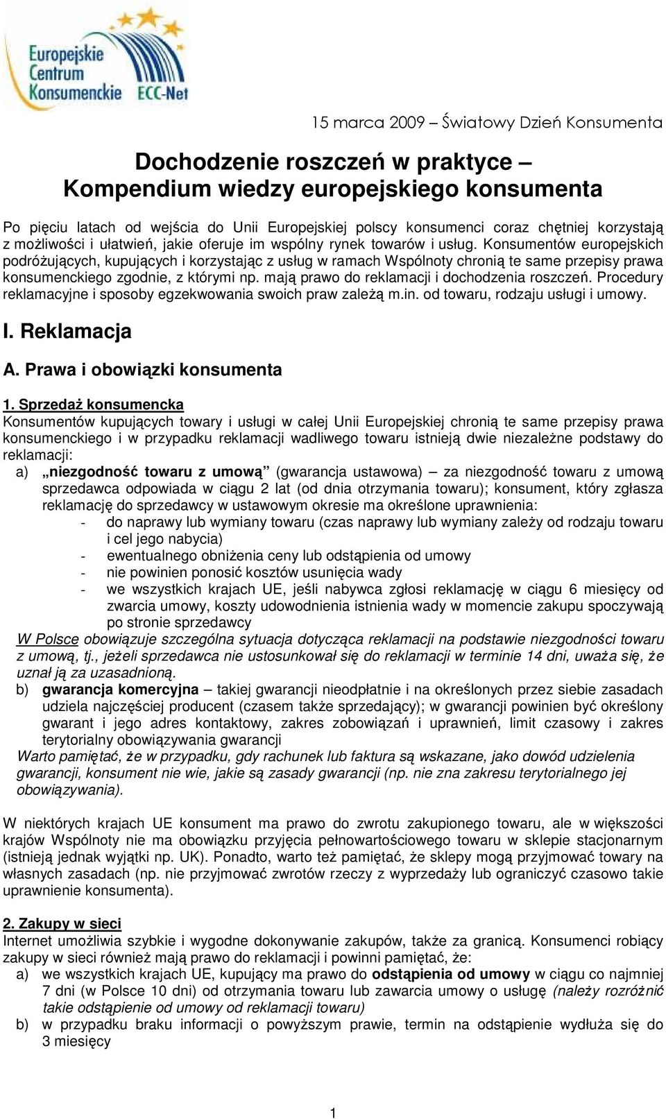 Konsumentów europejskich podróŝujących, kupujących i korzystając z usług w ramach Wspólnoty chronią te same przepisy prawa konsumenckiego zgodnie, z którymi np.