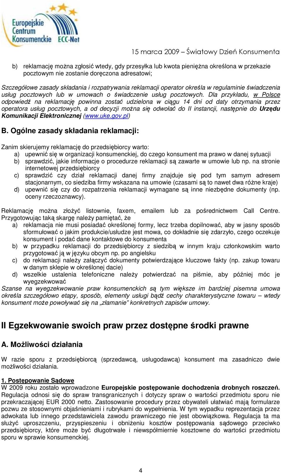 Dla przykładu, w Polsce odpowiedź na reklamację powinna zostać udzielona w ciągu 14 dni od daty otrzymania przez operatora usług pocztowych, a od decyzji moŝna się odwołać do II instancji, następnie