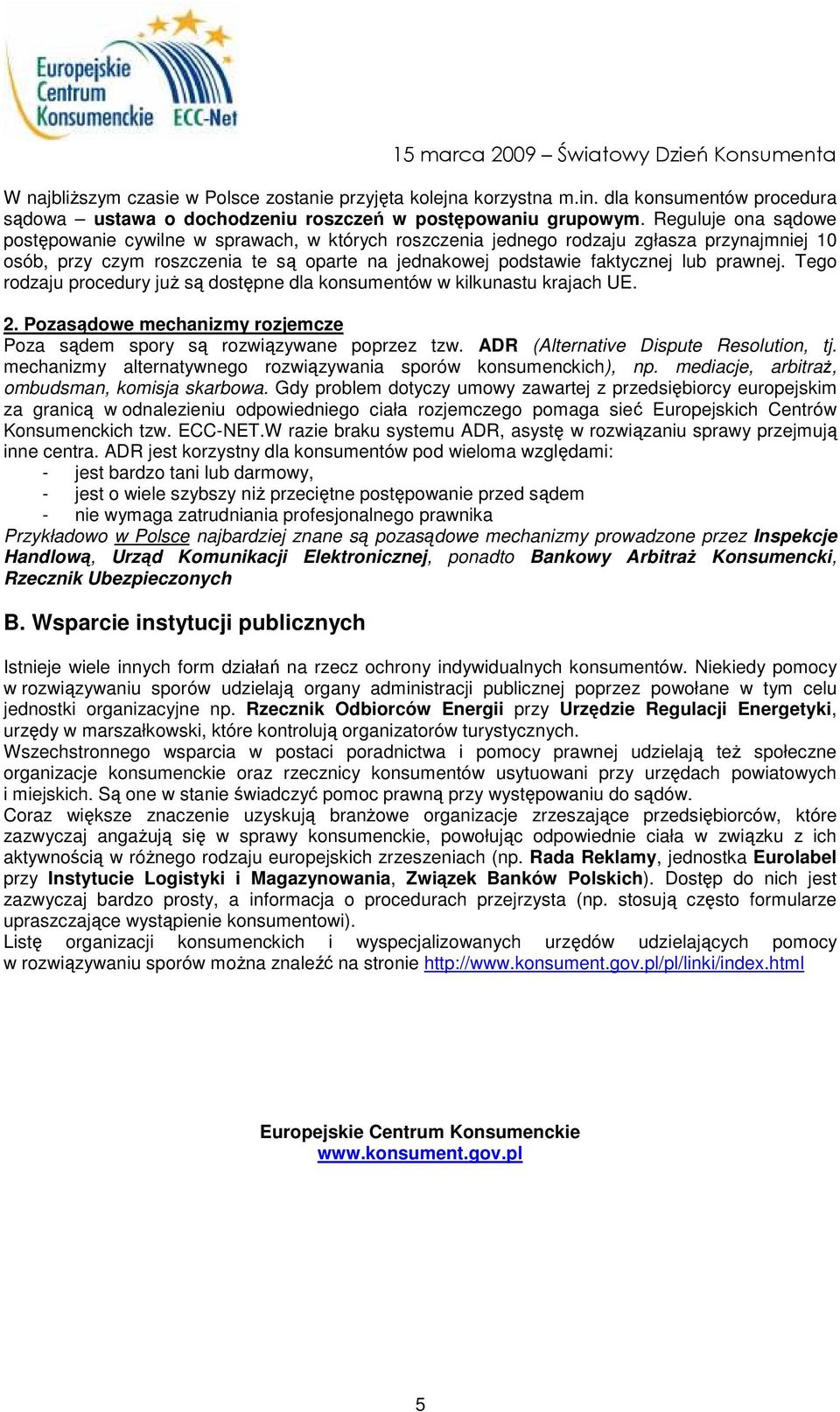 prawnej. Tego rodzaju procedury juŝ są dostępne dla konsumentów w kilkunastu krajach UE. 2. Pozasądowe mechanizmy rozjemcze Poza sądem spory są rozwiązywane poprzez tzw.