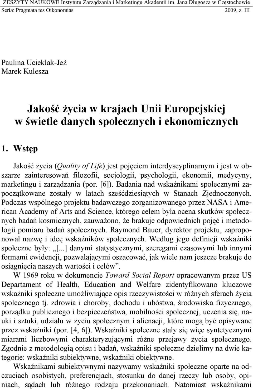 Wstęp Jakość życa (Qualty of Lfe) jest pojęcem nterdyscyplnarnym jest w obszarze zanteresowań flozof, socjolog, psycholog, ekonom, medycyny, marketngu zarządzana (por. [6]).