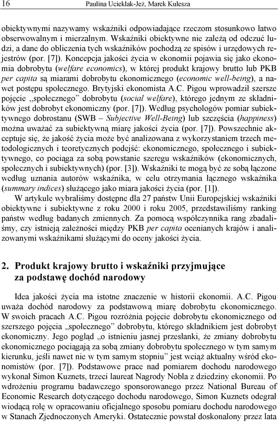 Koncepcja jakośc życa w ekonom pojawa sę jako ekonoma dobrobytu (welfare economcs), w której produkt krajowy brutto lub PKB per capta są maram dobrobytu ekonomcznego (economc well-beng), a nawet