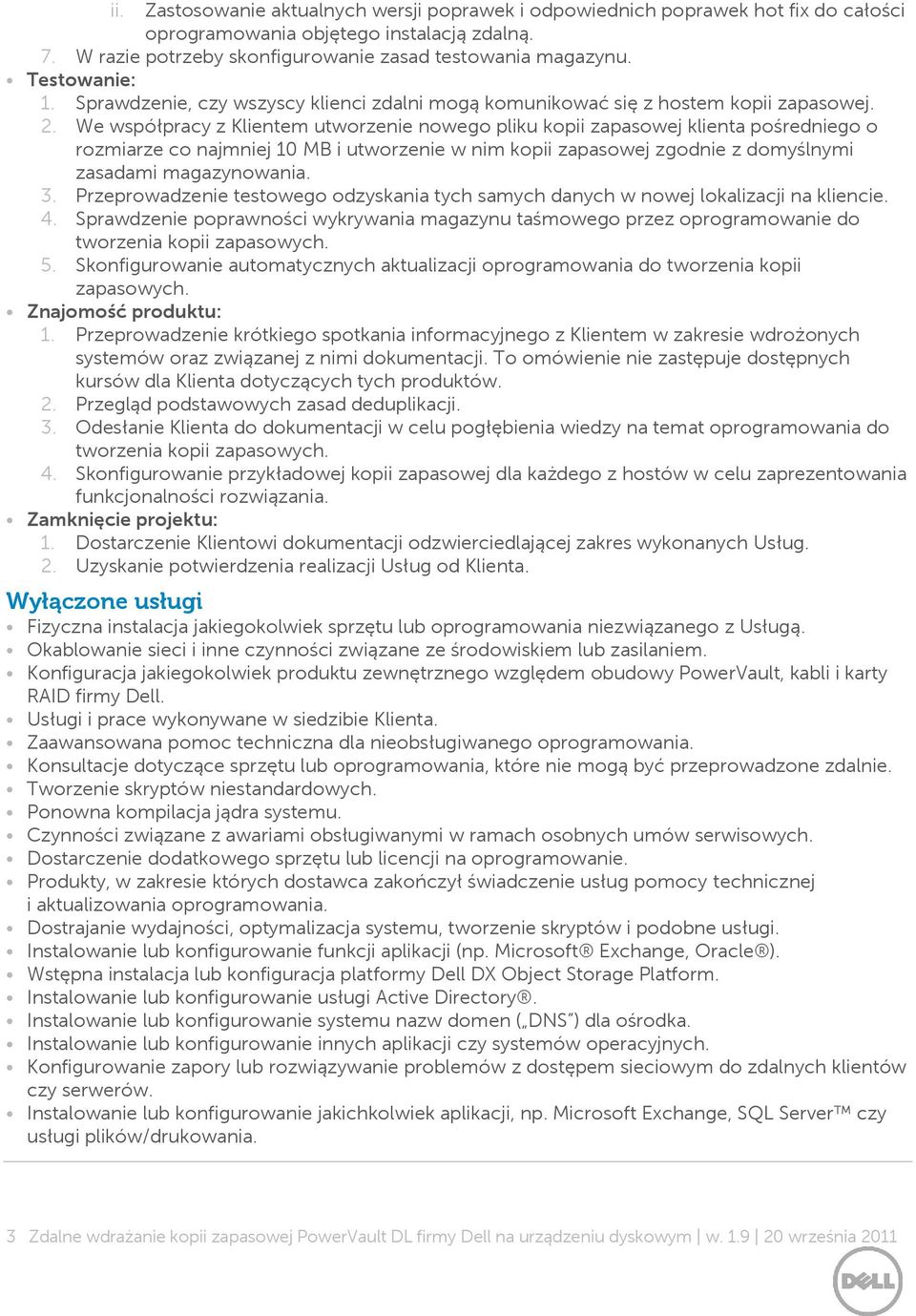 We współpracy z Klientem utworzenie nowego pliku kopii zapasowej klienta pośredniego o rozmiarze co najmniej 10 MB i utworzenie w nim kopii zapasowej zgodnie z domyślnymi zasadami magazynowania. 3.