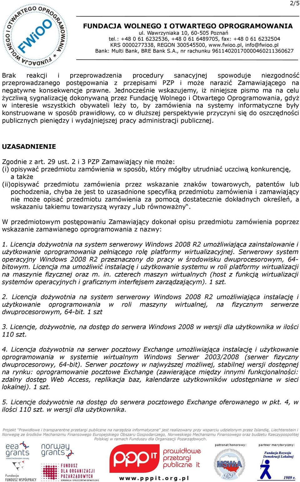 na systemy informatyczne były konstruowane w sposób prawidłowy, co w dłuższej perspektywie przyczyni się do oszczędności publicznych pieniędzy i wydajniejszej pracy administracji publicznej.