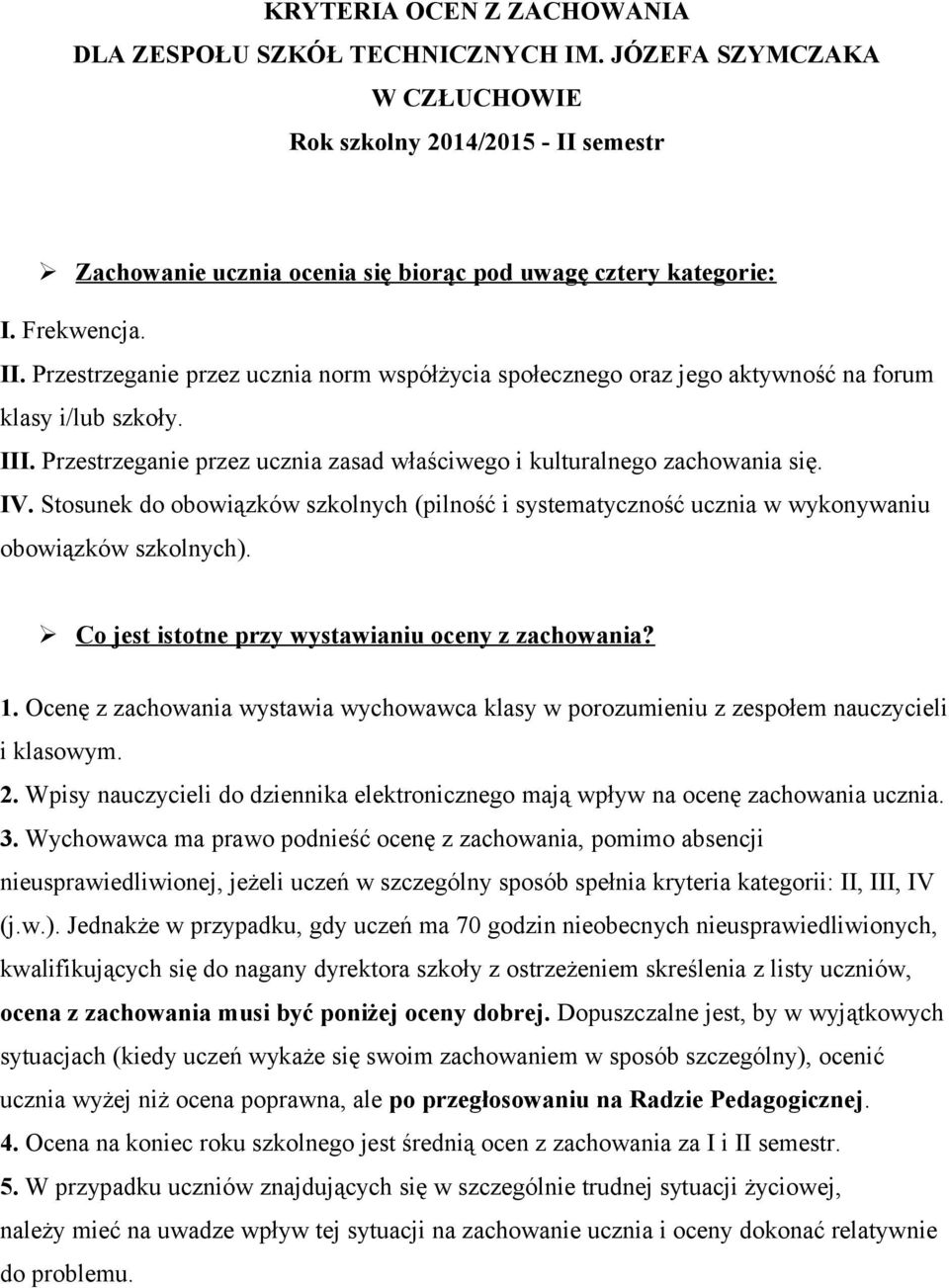 Przestrzeganie przez ucznia zasad właściwego i kulturalnego zachowania się. IV. Stosunek do obowiązków szkolnych (pilność i systematyczność ucznia w wykonywaniu obowiązków szkolnych).