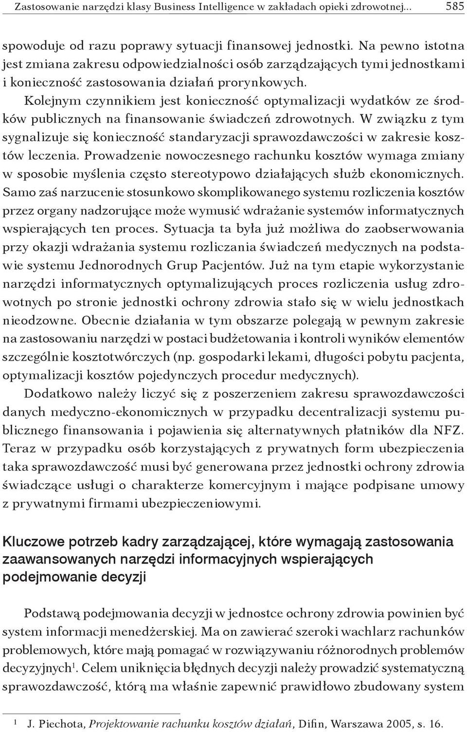 Kolejnym czynnikiem jest konieczność optymalizacji wydatków ze środków publicznych na finansowanie świadczeń zdrowotnych.