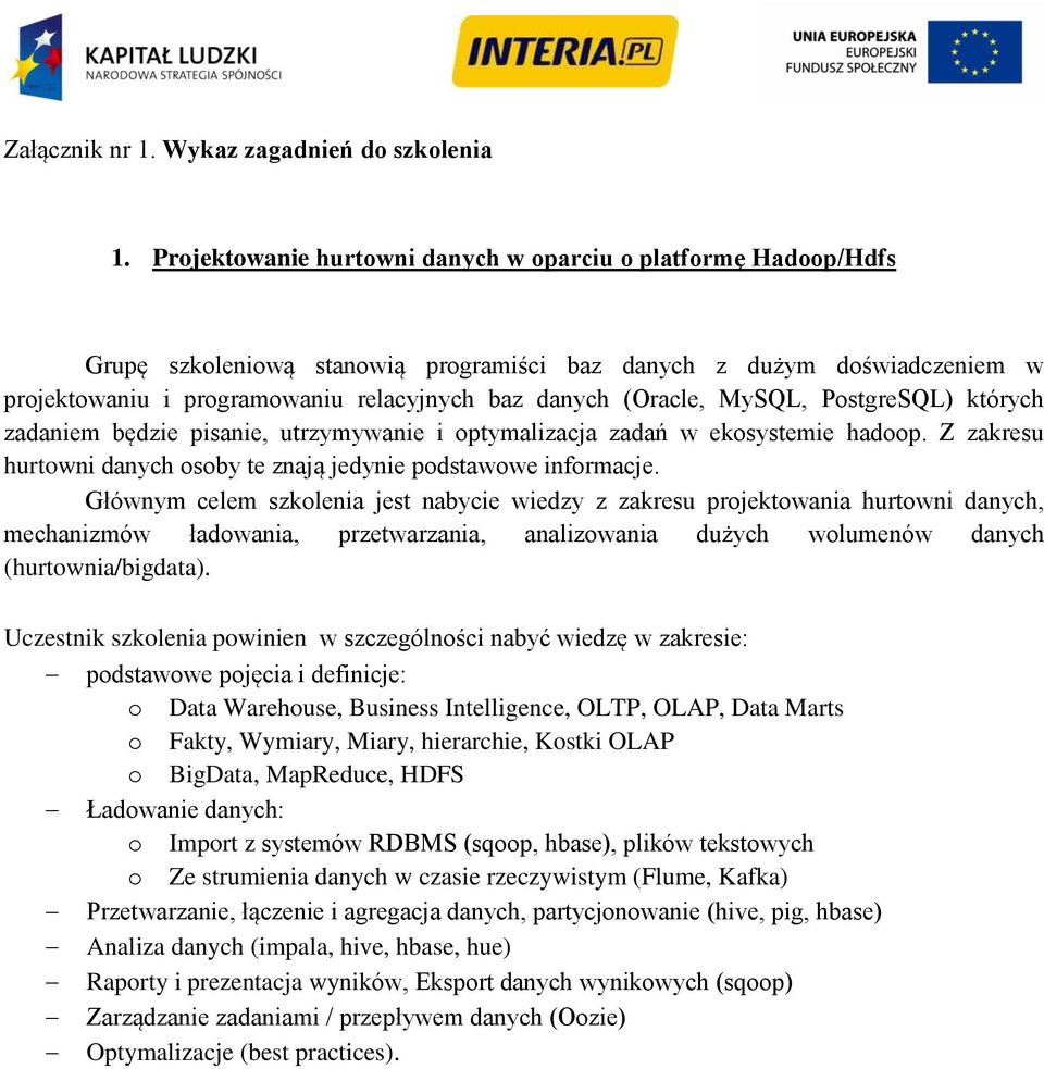 (Oracle, MySQL, PostgreSQL) których zadaniem będzie pisanie, utrzymywanie i optymalizacja zadań w ekosystemie hadoop. Z zakresu hurtowni danych osoby te znają jedynie podstawowe informacje.