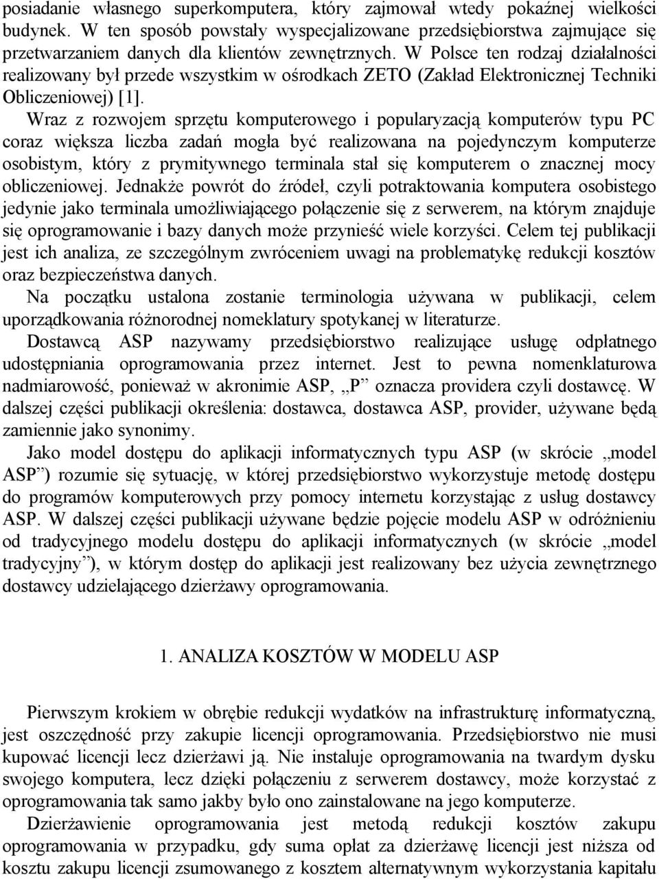 W Polsce ten rodzaj działalności realizowany był przede wszystkim w ośrodkach ZETO (Zakład Elektronicznej Techniki Obliczeniowej) [1].