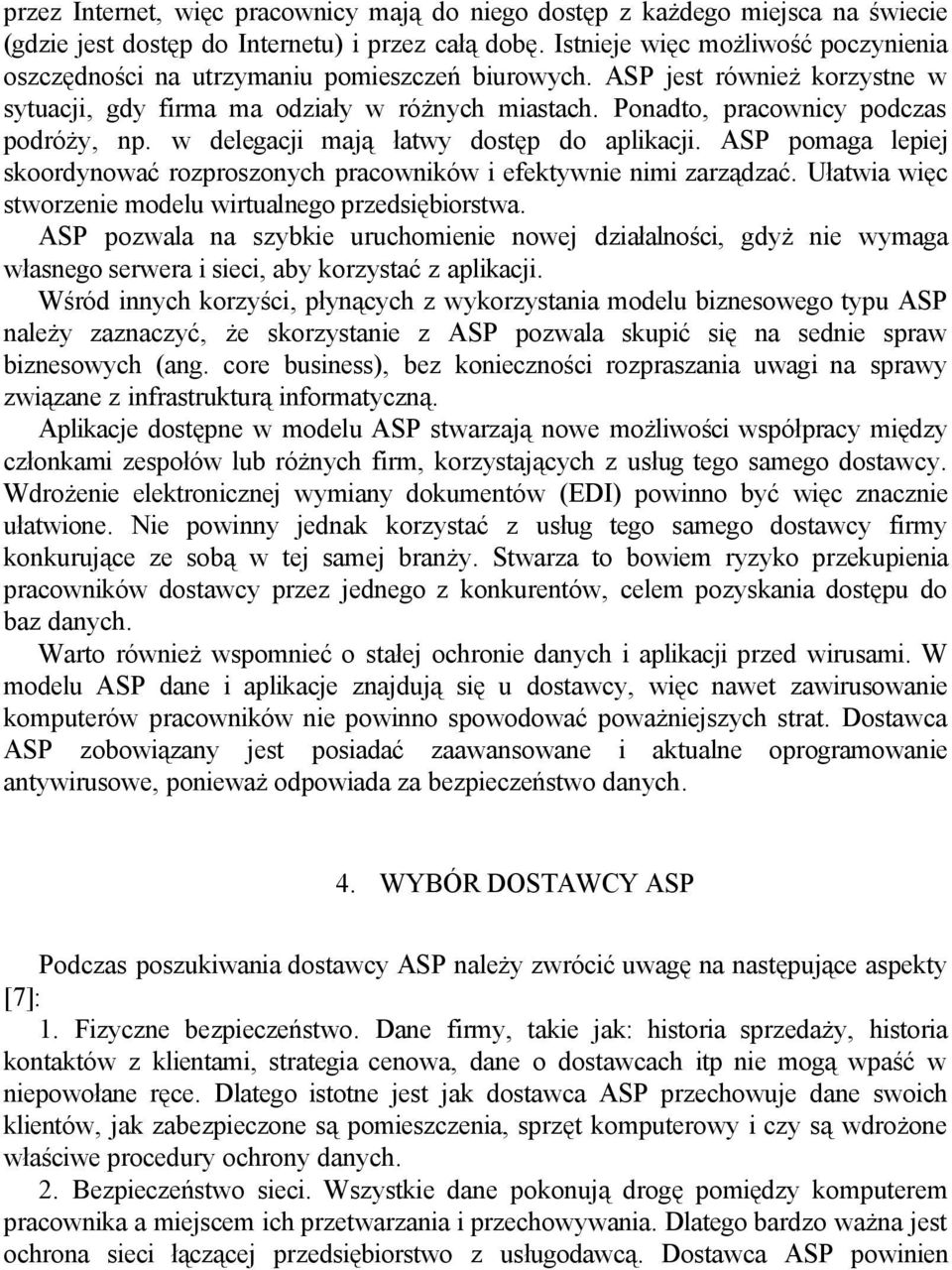 Ponadto, pracownicy podczas podróży, np. w delegacji mają łatwy dostęp do aplikacji. ASP pomaga lepiej skoordynować rozproszonych pracowników i efektywnie nimi zarządzać.