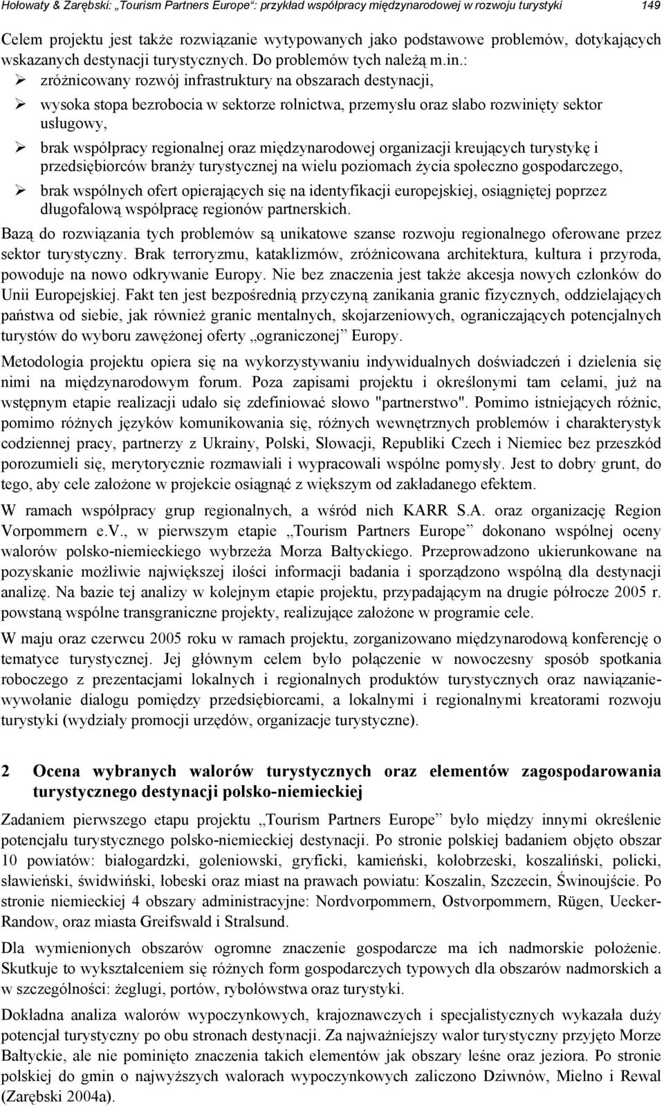 : zróżnicowany rozwój infrastruktury na obszarach destynacji, wysoka stopa bezrobocia w sektorze rolnictwa, przemysłu oraz słabo rozwinięty sektor usługowy, brak współpracy regionalnej oraz