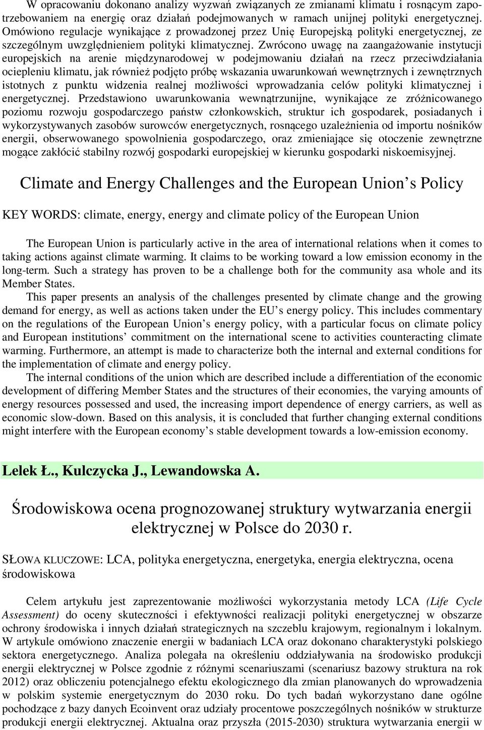 Zwrócono uwagę na zaangażowanie instytucji europejskich na arenie międzynarodowej w podejmowaniu działań na rzecz przeciwdziałania ociepleniu klimatu, jak również podjęto próbę wskazania uwarunkowań