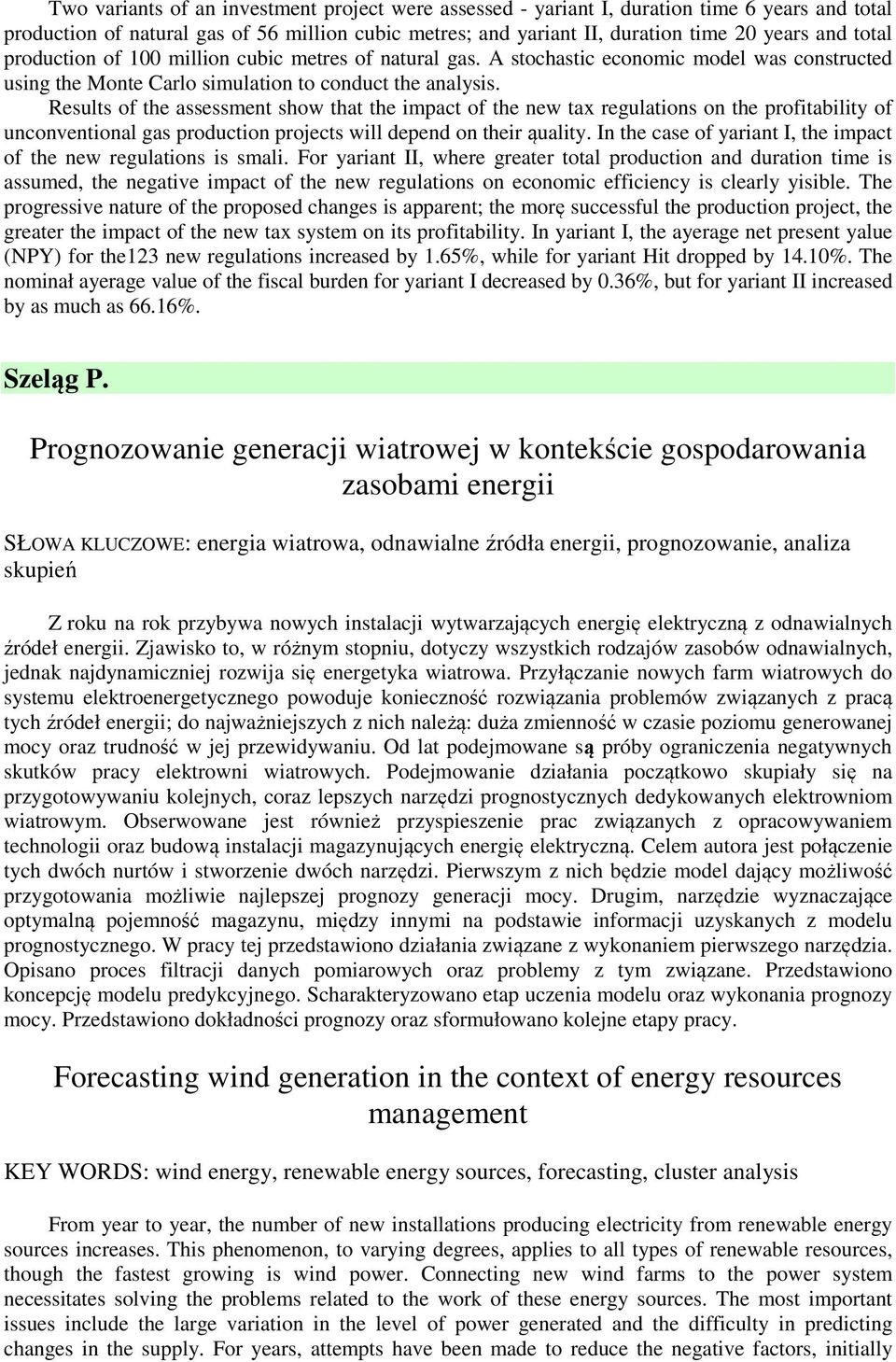 Results of the assessment show that the impact of the new tax regulations on the profitability of unconventional gas production projects will depend on their ąuality.