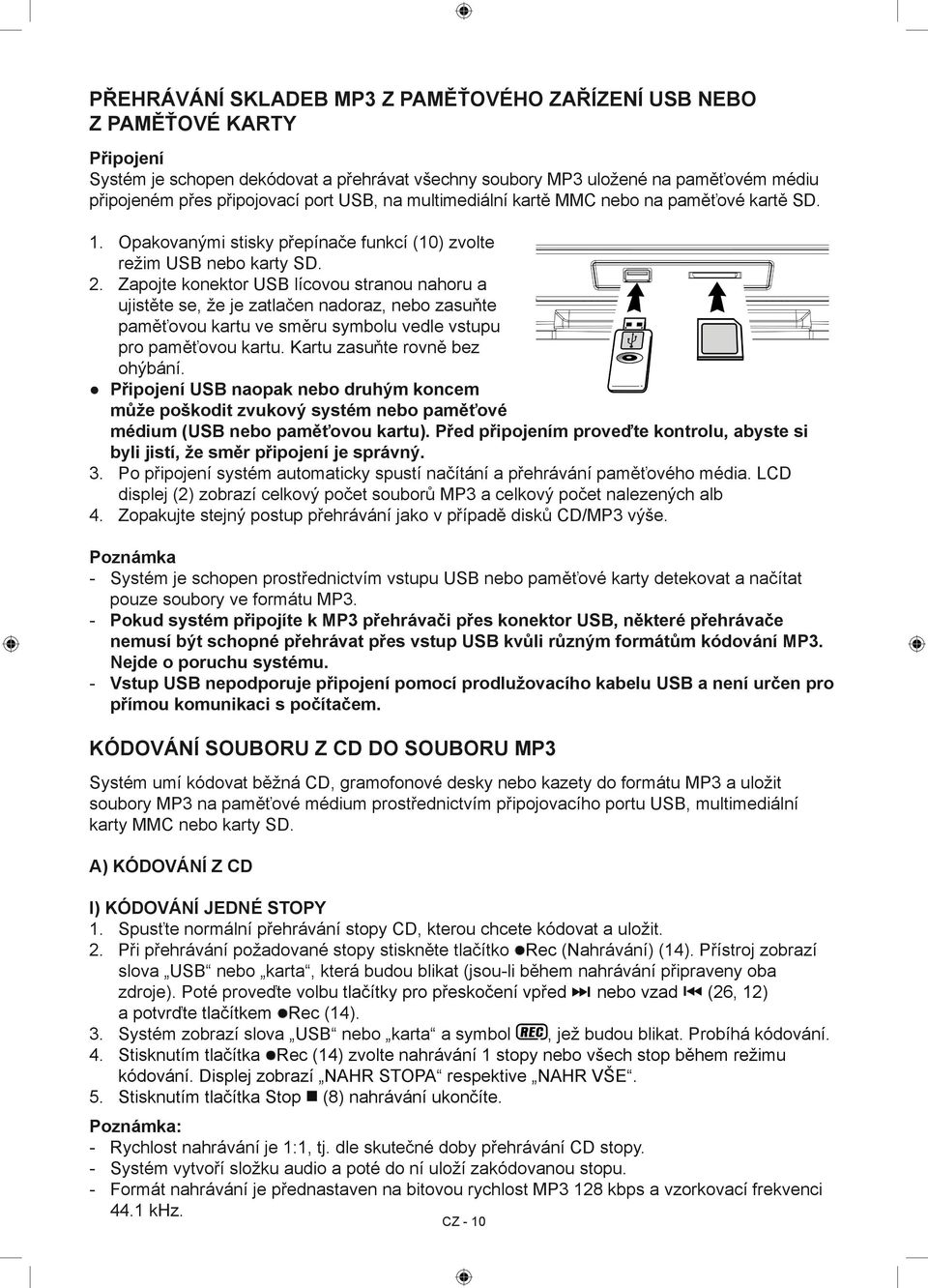 Zapojte konektor USB lícovou stranou nahoru a ujistěte se, že je zatlačen nadoraz, nebo zasuňte paměťovou kartu ve směru symbolu vedle vstupu pro paměťovou kartu. Kartu zasuňte rovně bez ohýbání.