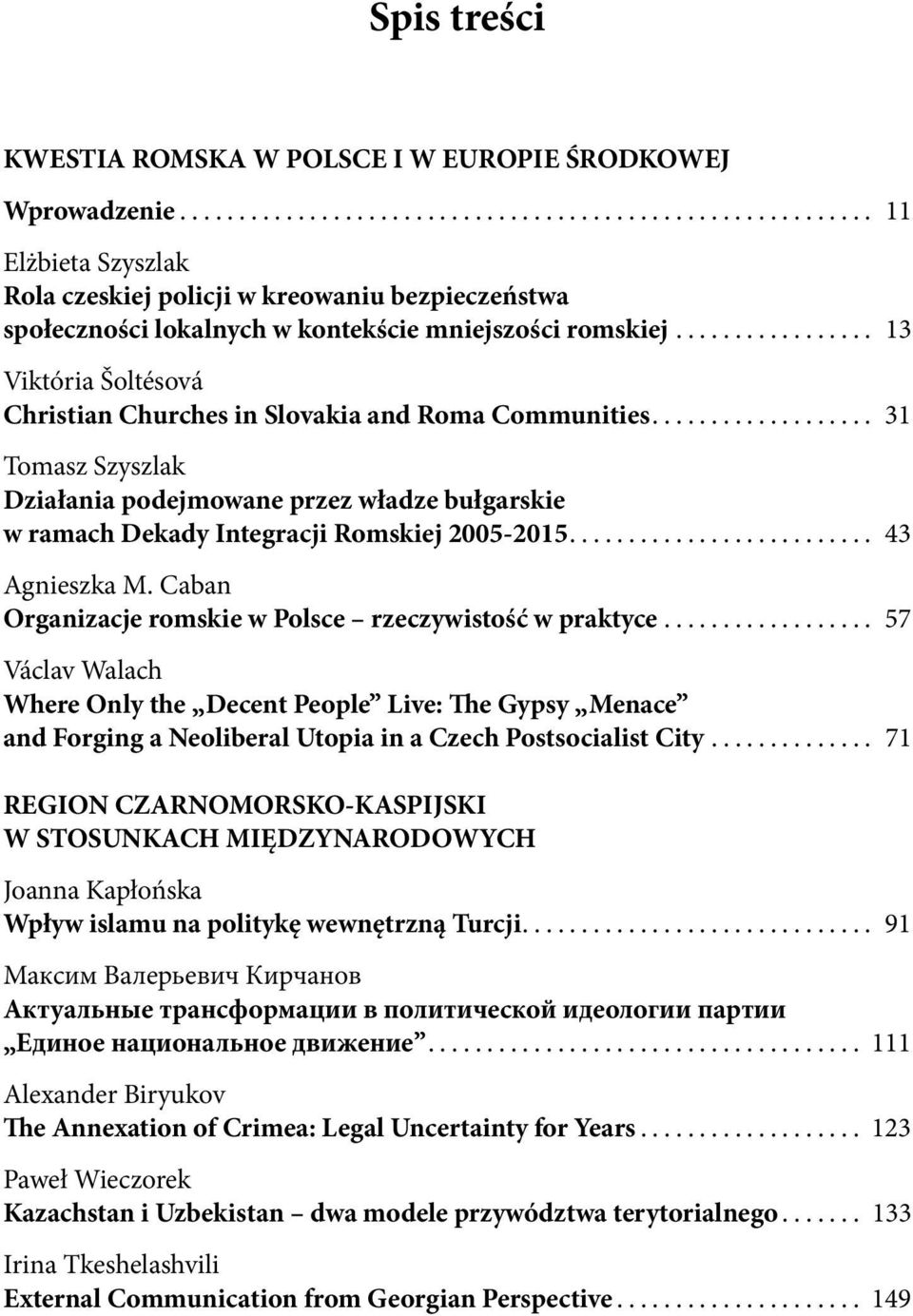 .................. 31 Tomasz Szyszlak Działania podejmowane przez władze bułgarskie w ramach Dekady Integracji Romskiej 2005-2015.......................... 43 Agnieszka M.