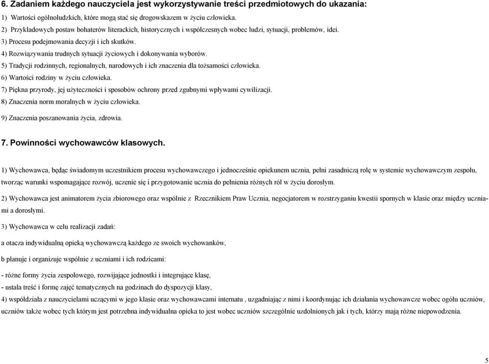 4) Rozwiązywania trudnych sytuacji życiowych i dokonywania wyborów. 5) Tradycji rodzinnych, regionalnych, narodowych i ich znaczenia dla tożsamości człowieka. 6) Wartości rodziny w życiu człowieka.