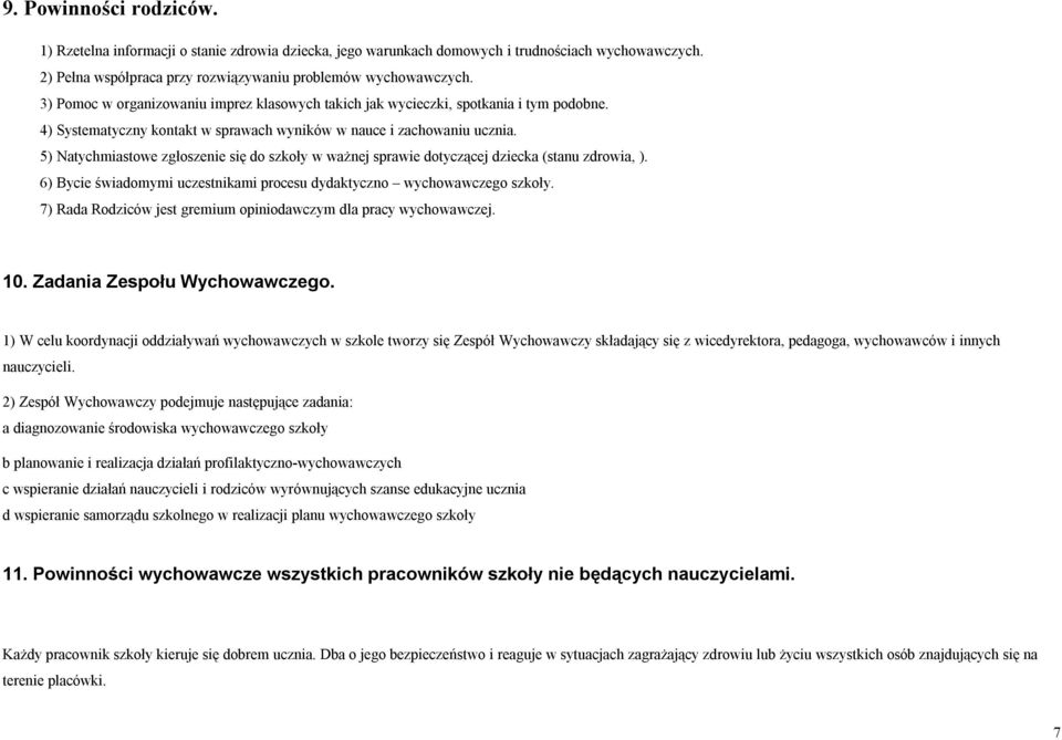 5) Natychmiastowe zgłoszenie się do szkoły w ważnej sprawie dotyczącej dziecka (stanu zdrowia, ). 6) Bycie świadomymi uczestnikami procesu dydaktyczno wychowawczego szkoły.