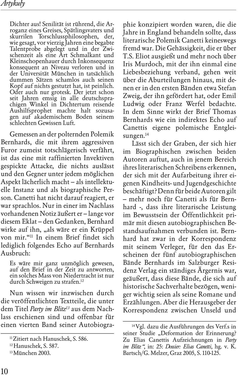 als eine Art Schmalkant und Kleinschopenhauer durch Inkonsequenz konsequent an Niveau verloren und in der Universität München in tatsächlich dummen Sätzen schamlos auch seinen Kopf auf nichts