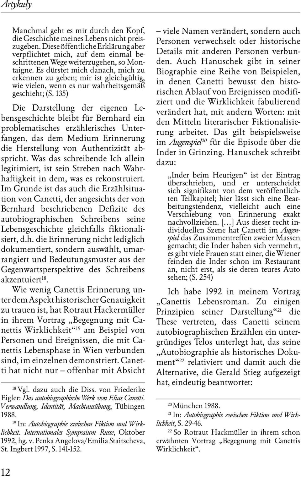 Es dürstet mich danach, mich zu erkennen zu geben; mir ist gleichgültig, wie vielen, wenn es nur wahrheitsgemäß geschieht; (S.