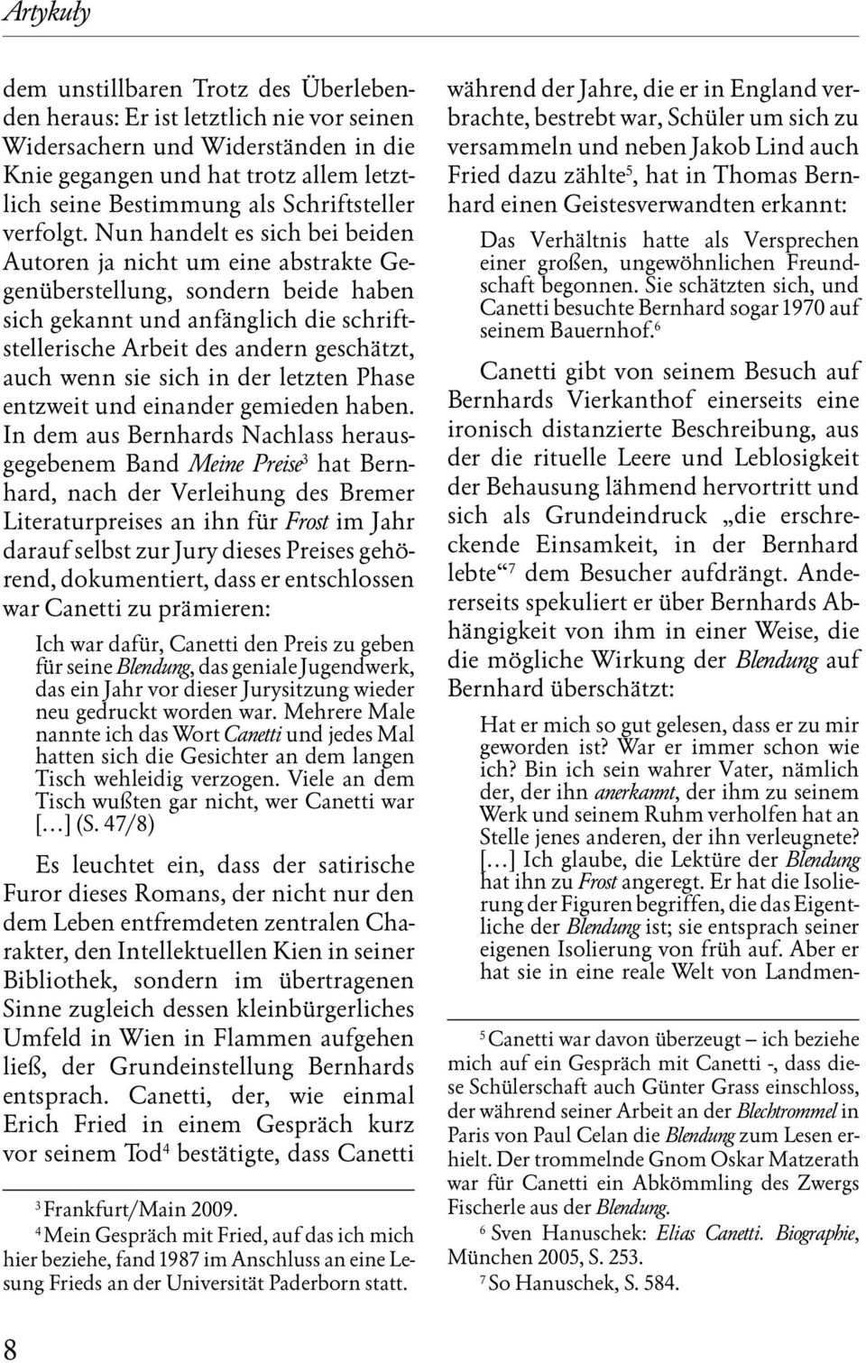 Nun handelt es sich bei beiden Autoren ja nicht um eine abstrakte Gegenüberstellung, sondern beide haben sich gekannt und anfänglich die schriftstellerische Arbeit des andern geschätzt, auch wenn sie