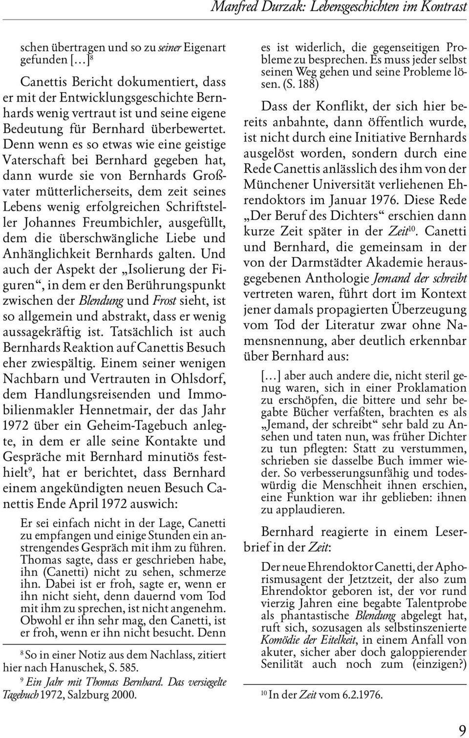 Denn wenn es so etwas wie eine geistige Vaterschaft bei Bernhard gegeben hat, dann wurde sie von Bernhards Großvater mütterlicherseits, dem zeit seines Lebens wenig erfolgreichen Schriftsteller