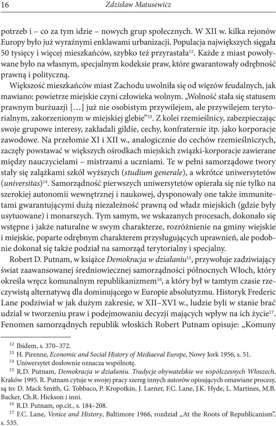 Każde z miast powoływane było na własnym, specjalnym kodeksie praw, które gwarantowały odrębność prawną i polityczną.