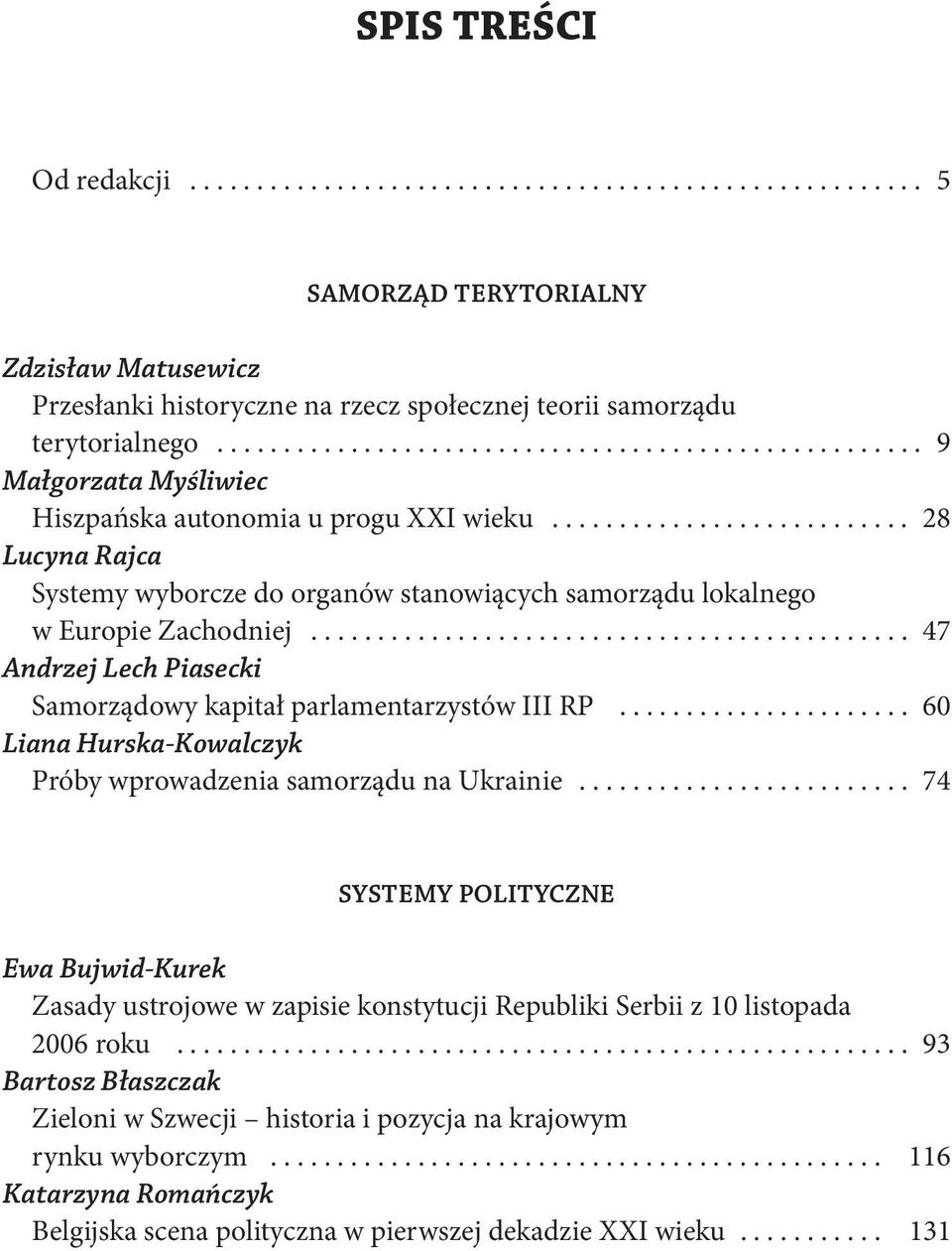 .......................... 28 Lucyna Rajca Systemy wyborcze do organów stanowiących samorządu lokalnego w Europie Zachodniej............................................. 47 Andrzej Lech Piasecki Samorządowy kapitał parlamentarzystów III RP.